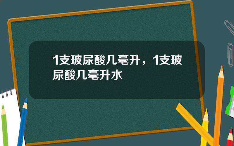 1支玻尿酸几毫升，1支玻尿酸几毫升水