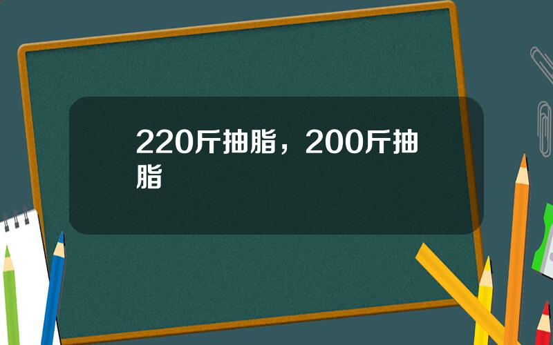 220斤抽脂，200斤抽脂