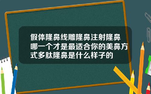 假体隆鼻线雕隆鼻注射隆鼻哪一个才是最适合你的美鼻方式多肽隆鼻是什么样子的