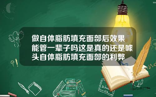 做自体脂肪填充面部后效果能管一辈子吗这是真的还是噱头自体脂肪填充面部的利弊