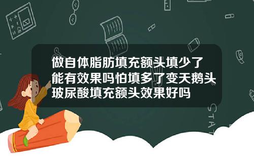 做自体脂肪填充额头填少了能有效果吗怕填多了变天鹅头玻尿酸填充额头效果好吗