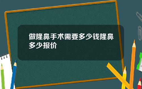 做隆鼻手术需要多少钱隆鼻多少报价