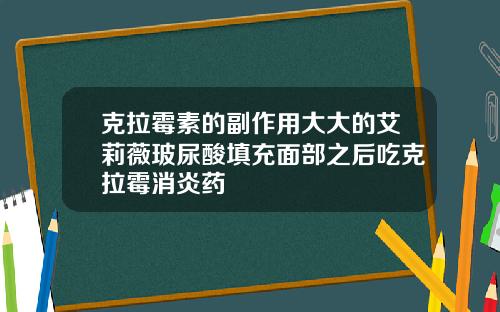 克拉霉素的副作用大大的艾莉薇玻尿酸填充面部之后吃克拉霉消炎药