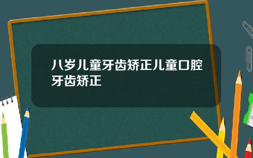 八岁儿童牙齿矫正儿童口腔牙齿矫正