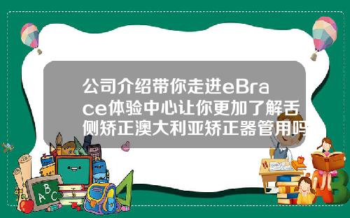 公司介绍带你走进eBrace体验中心让你更加了解舌侧矫正澳大利亚矫正器管用吗