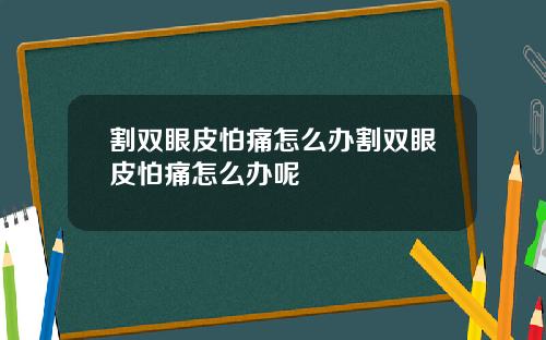 割双眼皮怕痛怎么办割双眼皮怕痛怎么办呢