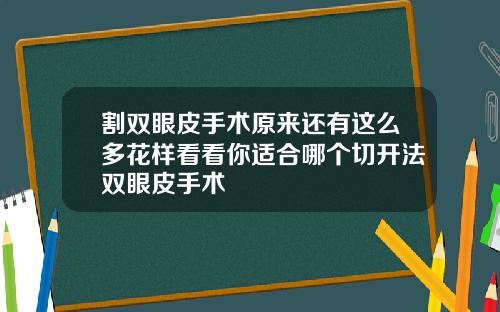 割双眼皮手术原来还有这么多花样看看你适合哪个切开法双眼皮手术