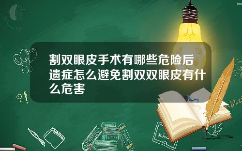 割双眼皮手术有哪些危险后遗症怎么避免割双双眼皮有什么危害