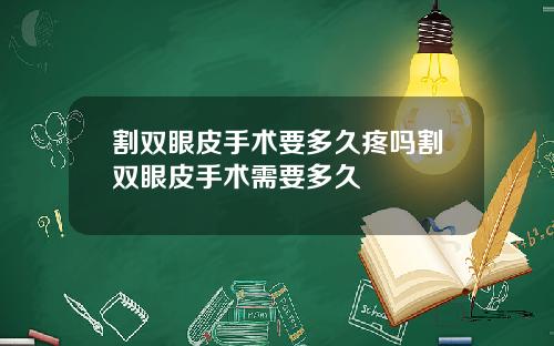 割双眼皮手术要多久疼吗割双眼皮手术需要多久