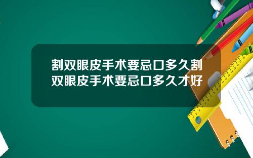 割双眼皮手术要忌口多久割双眼皮手术要忌口多久才好