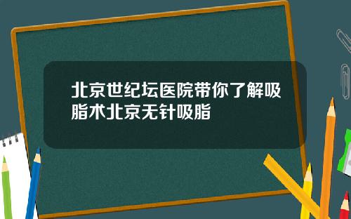 北京世纪坛医院带你了解吸脂术北京无针吸脂