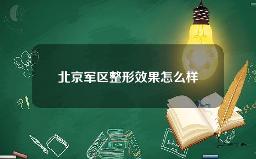 北京军区整形效果怎么样