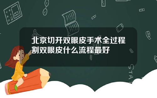 北京切开双眼皮手术全过程割双眼皮什么流程最好