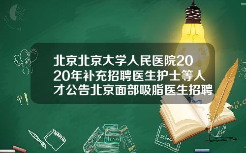 北京北京大学人民医院2020年补充招聘医生护士等人才公告北京面部吸脂医生招聘