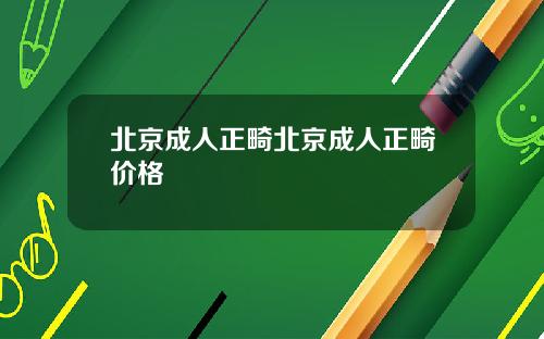 北京成人正畸北京成人正畸价格