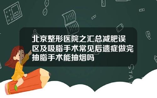 北京整形医院之汇总减肥误区及吸脂手术常见后遗症做完抽脂手术能抽烟吗