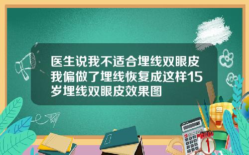 医生说我不适合埋线双眼皮我偏做了埋线恢复成这样15岁埋线双眼皮效果图