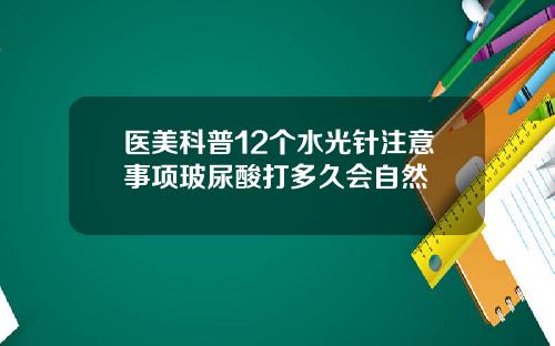 医美科普12个水光针注意事项玻尿酸打多久会自然