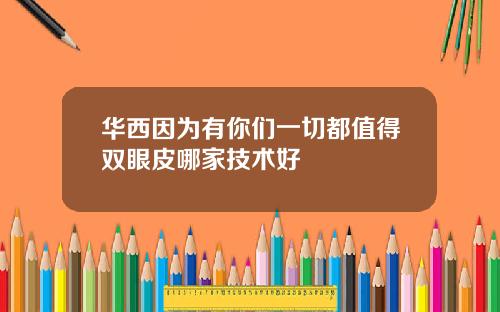 华西因为有你们一切都值得双眼皮哪家技术好