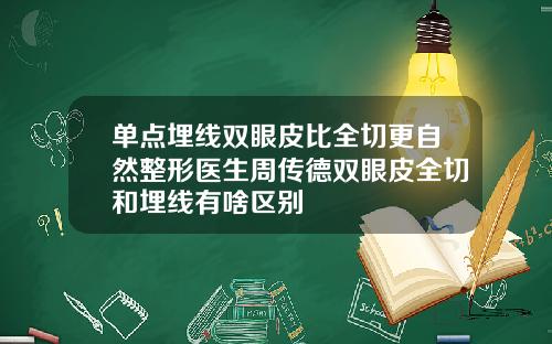 单点埋线双眼皮比全切更自然整形医生周传德双眼皮全切和埋线有啥区别