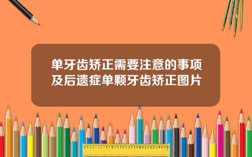 单牙齿矫正需要注意的事项及后遗症单颗牙齿矫正图片