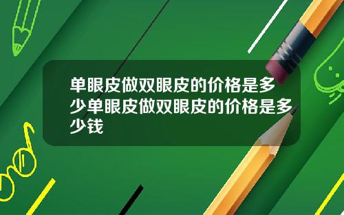 单眼皮做双眼皮的价格是多少单眼皮做双眼皮的价格是多少钱