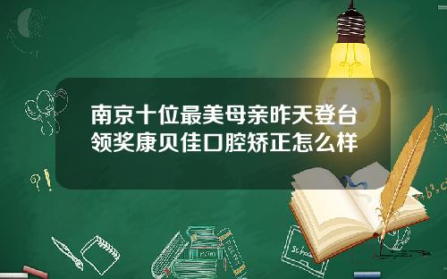 南京十位最美母亲昨天登台领奖康贝佳口腔矫正怎么样