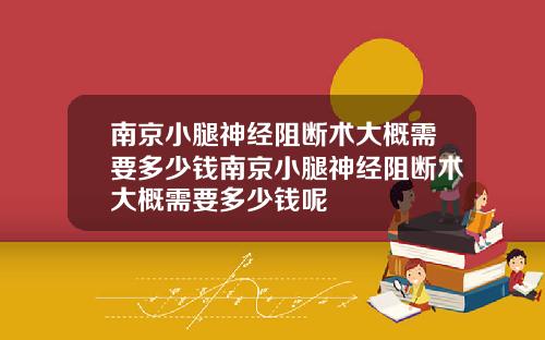 南京小腿神经阻断术大概需要多少钱南京小腿神经阻断术大概需要多少钱呢