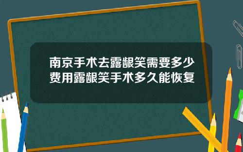 南京手术去露龈笑需要多少费用露龈笑手术多久能恢复