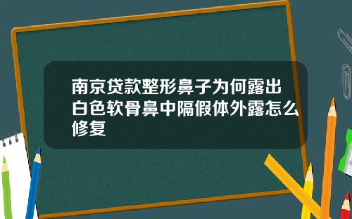 南京贷款整形鼻子为何露出白色软骨鼻中隔假体外露怎么修复