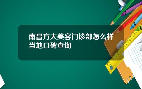 南昌方大美容门诊部怎么样当地口碑查询