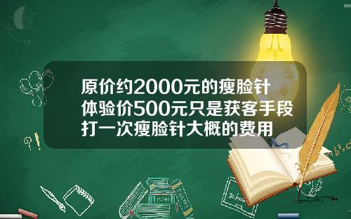 原价约2000元的瘦脸针体验价500元只是获客手段打一次瘦脸针大概的费用