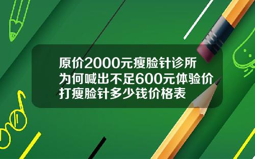 原价2000元瘦脸针诊所为何喊出不足600元体验价打瘦脸针多少钱价格表