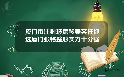 厦门市注射玻尿酸美容任你选厦门张铭整形实力十分强