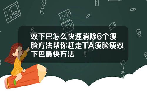 双下巴怎么快速消除6个瘦脸方法帮你赶走TA瘦脸瘦双下巴最快方法