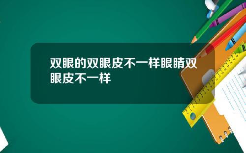 双眼的双眼皮不一样眼睛双眼皮不一样