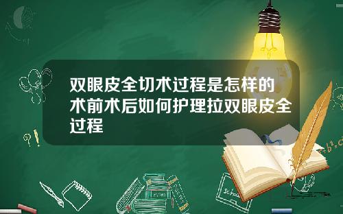 双眼皮全切术过程是怎样的术前术后如何护理拉双眼皮全过程