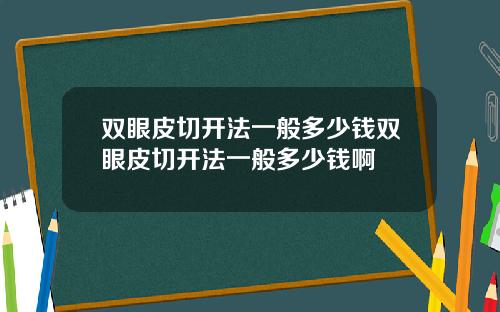 双眼皮切开法一般多少钱双眼皮切开法一般多少钱啊