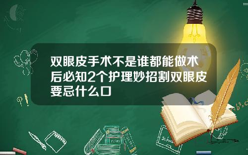 双眼皮手术不是谁都能做术后必知2个护理妙招割双眼皮要忌什么口