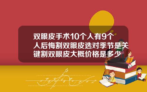 双眼皮手术10个人有9个人后悔割双眼皮选对季节是关键割双眼皮大概价格是多少