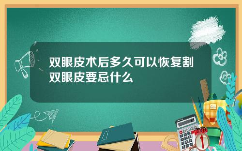 双眼皮术后多久可以恢复割双眼皮要忌什么