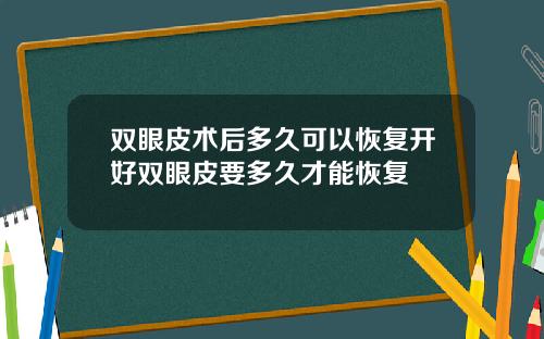 双眼皮术后多久可以恢复开好双眼皮要多久才能恢复