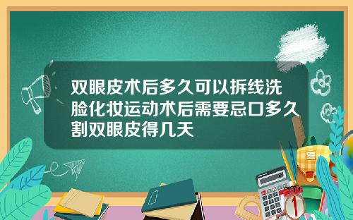 双眼皮术后多久可以拆线洗脸化妆运动术后需要忌口多久割双眼皮得几天