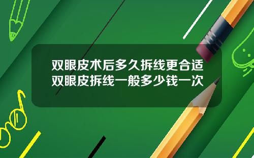 双眼皮术后多久拆线更合适双眼皮拆线一般多少钱一次