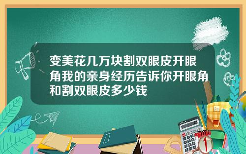 变美花几万块割双眼皮开眼角我的亲身经历告诉你开眼角和割双眼皮多少钱