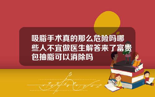 吸脂手术真的那么危险吗哪些人不宜做医生解答来了富贵包抽脂可以消除吗