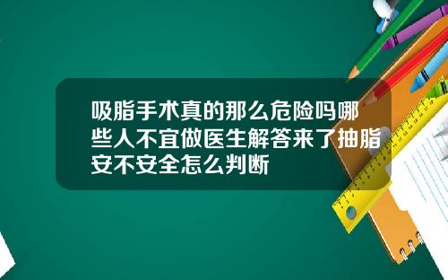 吸脂手术真的那么危险吗哪些人不宜做医生解答来了抽脂安不安全怎么判断