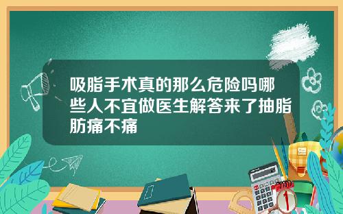 吸脂手术真的那么危险吗哪些人不宜做医生解答来了抽脂肪痛不痛