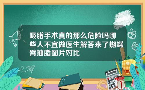 吸脂手术真的那么危险吗哪些人不宜做医生解答来了蝴蝶臂抽脂图片对比