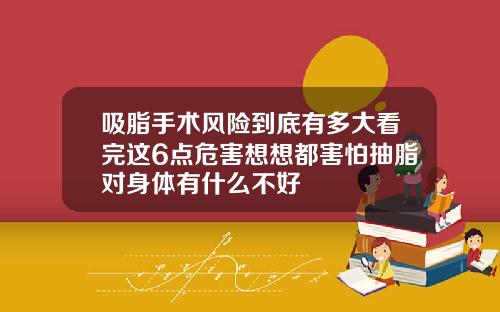 吸脂手术风险到底有多大看完这6点危害想想都害怕抽脂对身体有什么不好